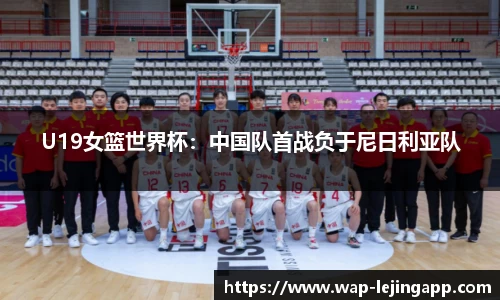 U19女篮世界杯：中国队首战负于尼日利亚队